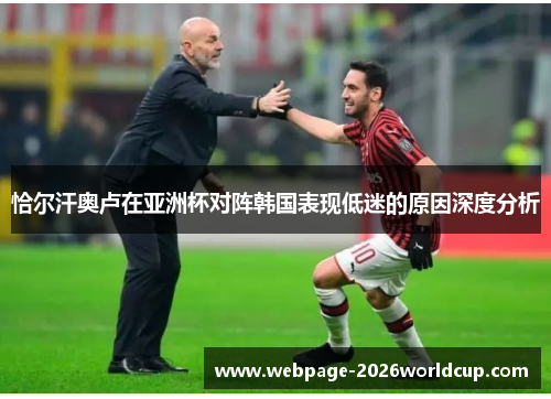 恰尔汗奥卢在亚洲杯对阵韩国表现低迷的原因深度分析