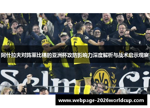 阿什拉夫对阵莱比锡的亚洲杯攻防影响力深度解析与战术启示观察