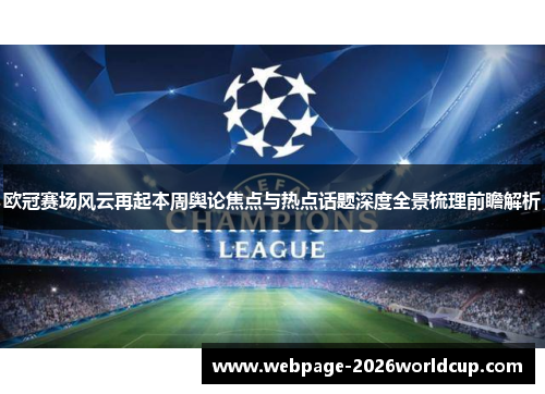 欧冠赛场风云再起本周舆论焦点与热点话题深度全景梳理前瞻解析