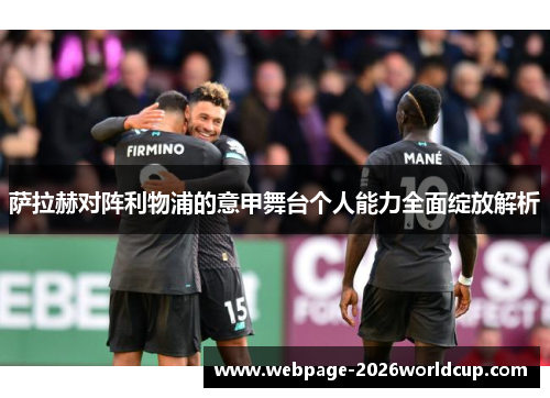 萨拉赫对阵利物浦的意甲舞台个人能力全面绽放解析