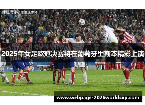 2025年女足欧冠决赛将在葡萄牙里斯本精彩上演