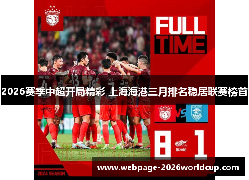 2026赛季中超开局精彩 上海海港三月排名稳居联赛榜首
