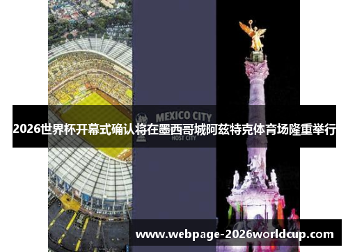2026世界杯开幕式确认将在墨西哥城阿兹特克体育场隆重举行
