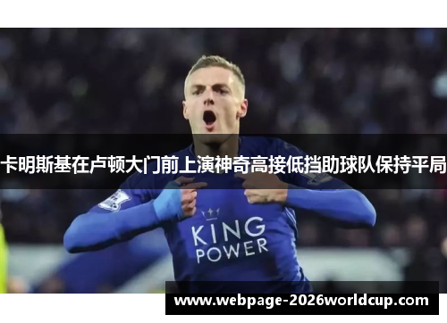 卡明斯基在卢顿大门前上演神奇高接低挡助球队保持平局