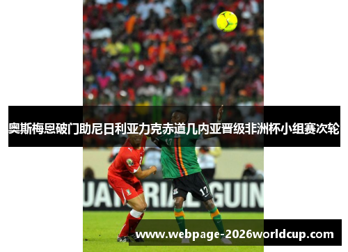奥斯梅恩破门助尼日利亚力克赤道几内亚晋级非洲杯小组赛次轮