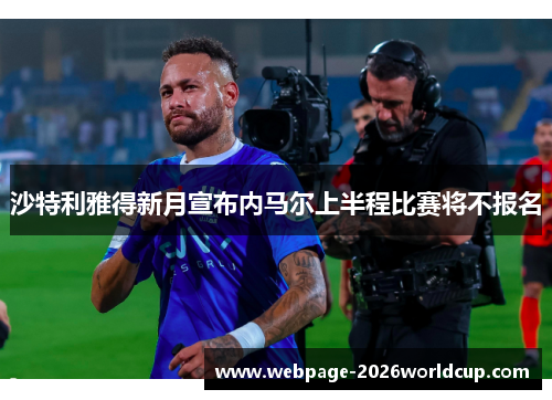 沙特利雅得新月宣布内马尔上半程比赛将不报名