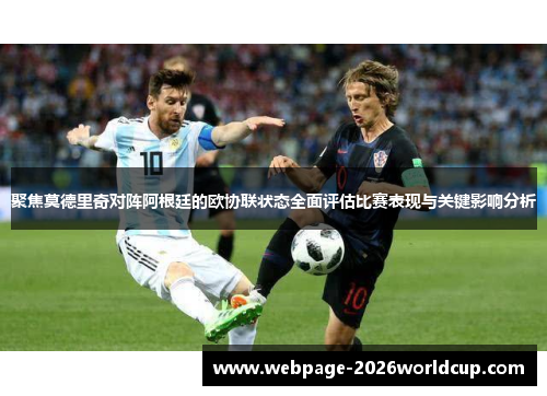 聚焦莫德里奇对阵阿根廷的欧协联状态全面评估比赛表现与关键影响分析
